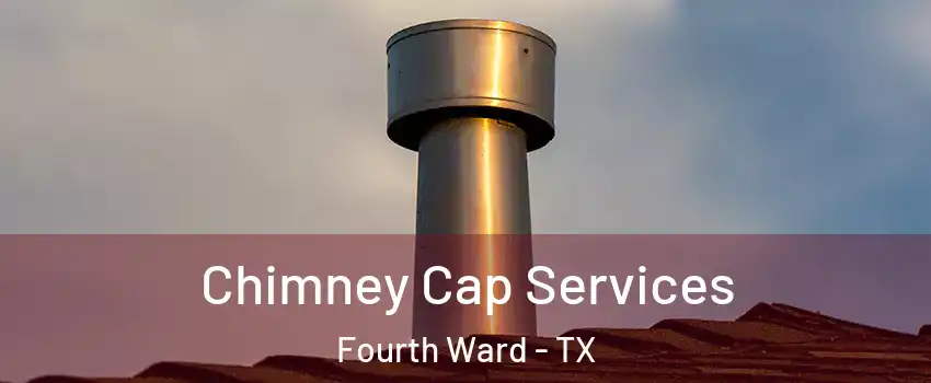 Chimney Cap Services Fourth Ward - TX