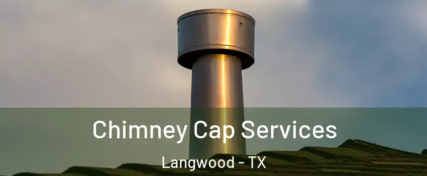 Chimney Cap Services Langwood - TX