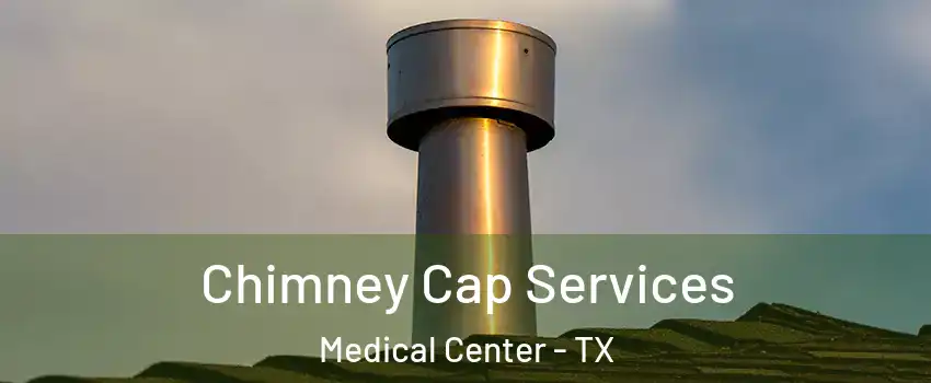 Chimney Cap Services Medical Center - TX