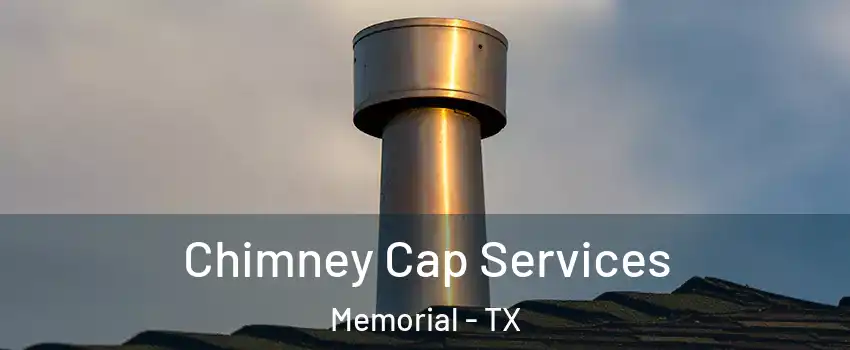 Chimney Cap Services Memorial - TX