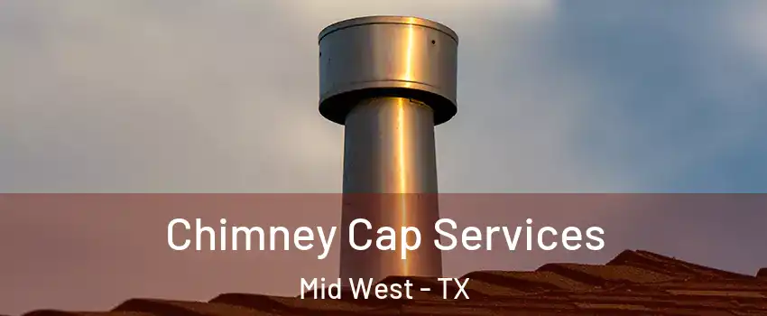 Chimney Cap Services Mid West - TX