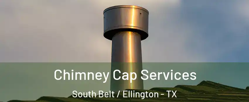 Chimney Cap Services South Belt / Ellington - TX
