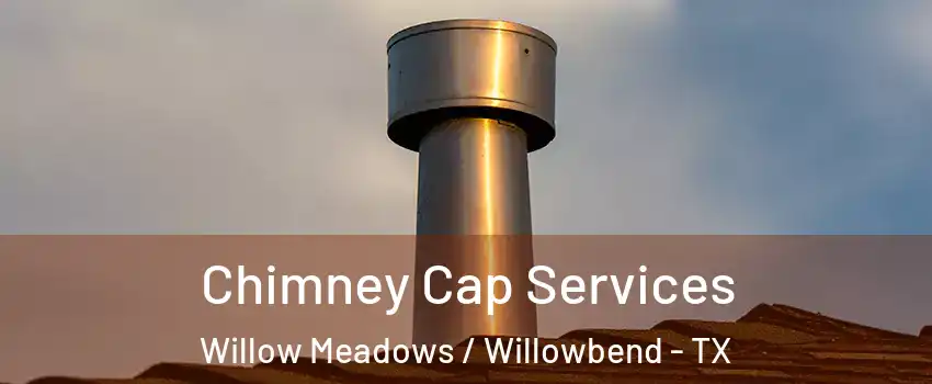 Chimney Cap Services Willow Meadows / Willowbend - TX
