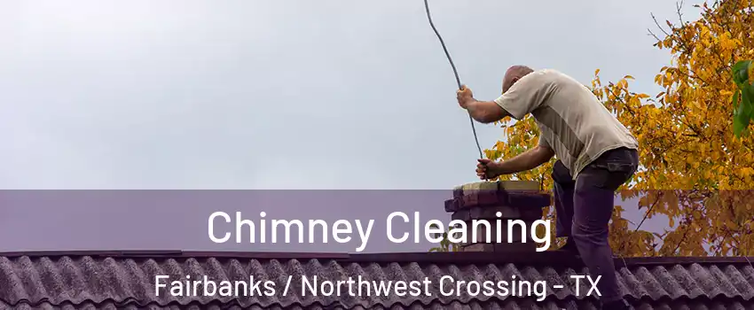 Chimney Cleaning Fairbanks / Northwest Crossing - TX