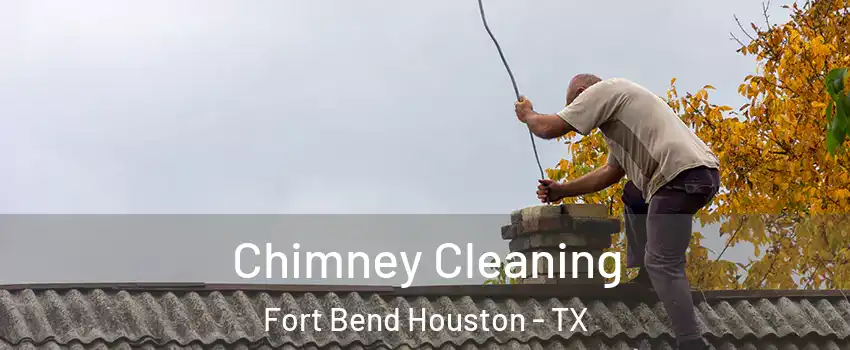 Chimney Cleaning Fort Bend Houston - TX