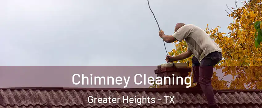 Chimney Cleaning Greater Heights - TX