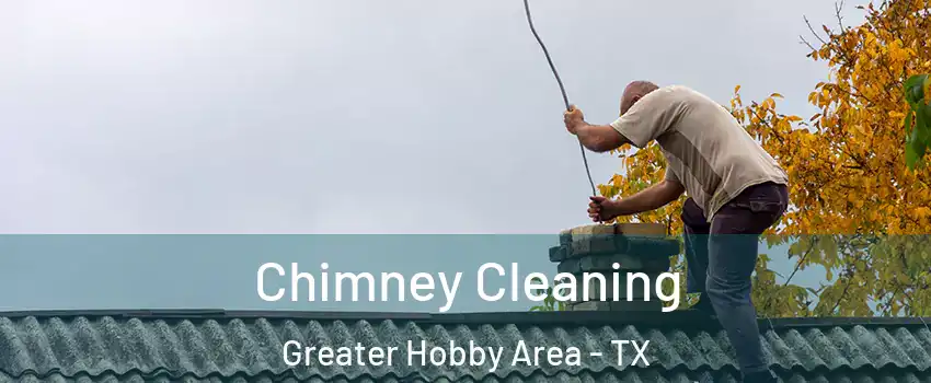 Chimney Cleaning Greater Hobby Area - TX