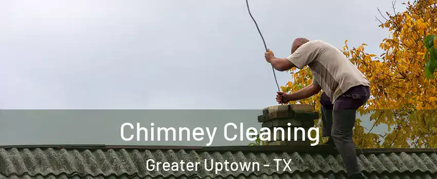 Chimney Cleaning Greater Uptown - TX