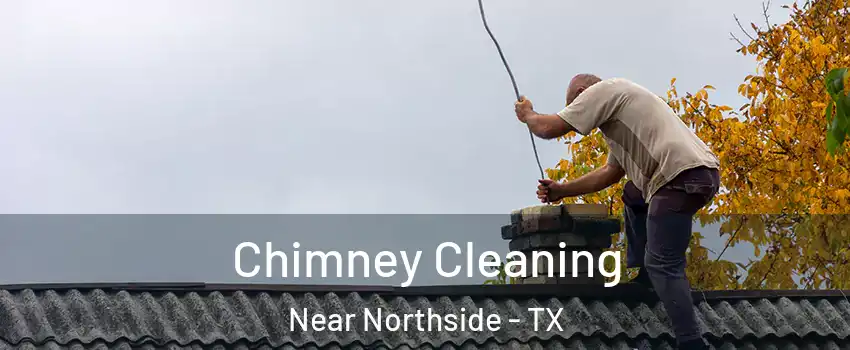 Chimney Cleaning Near Northside - TX