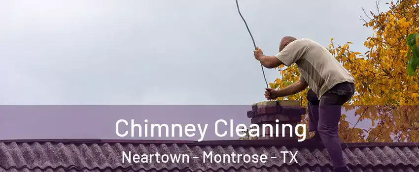 Chimney Cleaning Neartown - Montrose - TX