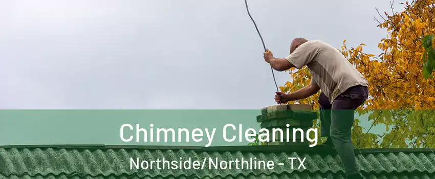Chimney Cleaning Northside/Northline - TX