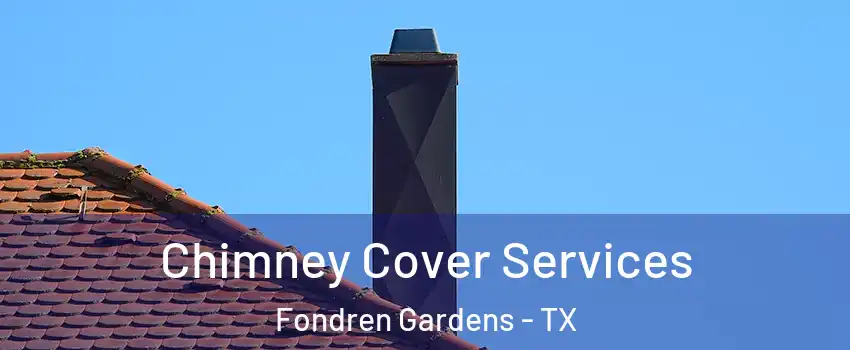 Chimney Cover Services Fondren Gardens - TX