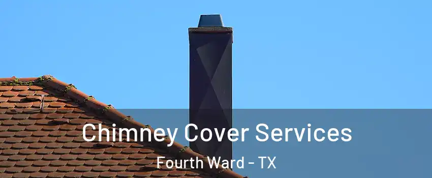 Chimney Cover Services Fourth Ward - TX