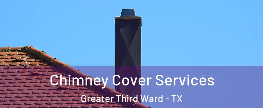 Chimney Cover Services Greater Third Ward - TX