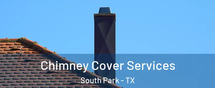 Chimney Cover Services South Park - TX