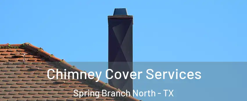 Chimney Cover Services Spring Branch North - TX