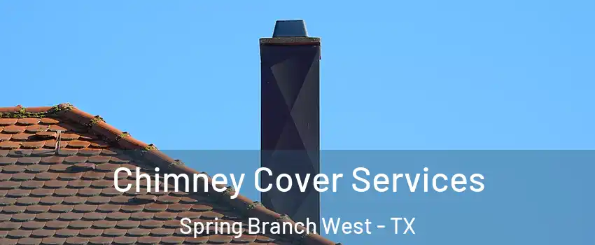 Chimney Cover Services Spring Branch West - TX