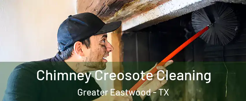 Chimney Creosote Cleaning Greater Eastwood - TX