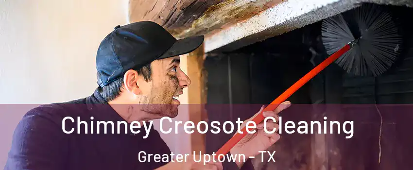 Chimney Creosote Cleaning Greater Uptown - TX