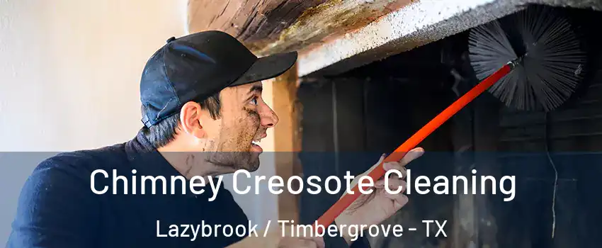 Chimney Creosote Cleaning Lazybrook / Timbergrove - TX