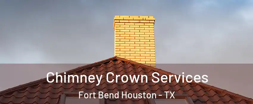 Chimney Crown Services Fort Bend Houston - TX