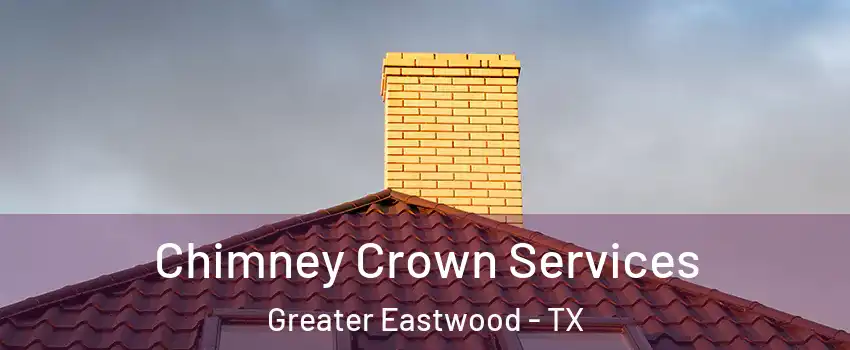 Chimney Crown Services Greater Eastwood - TX
