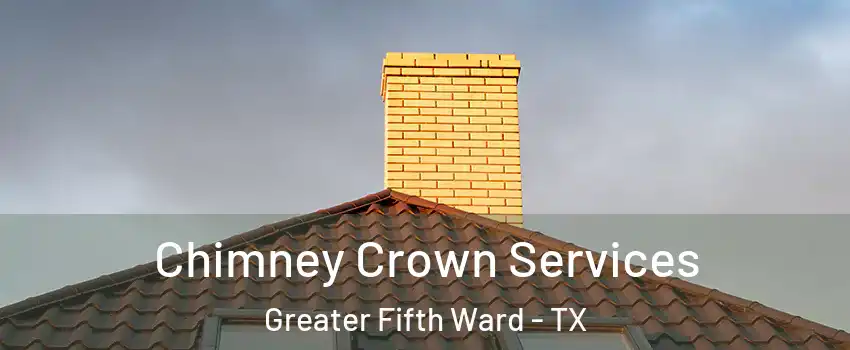 Chimney Crown Services Greater Fifth Ward - TX