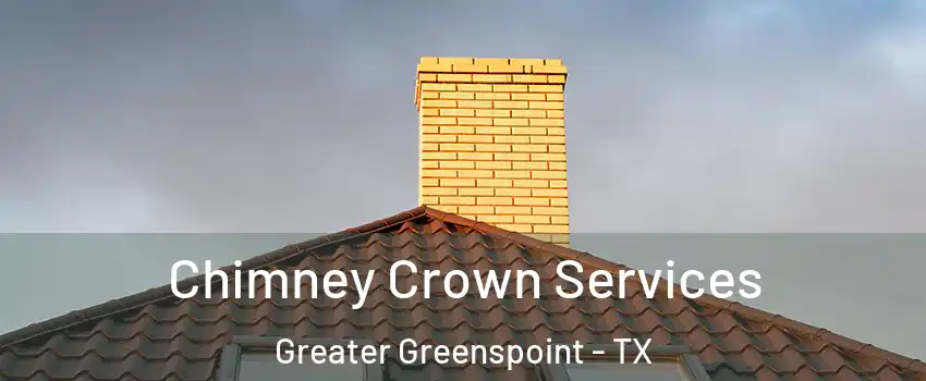 Chimney Crown Services Greater Greenspoint - TX