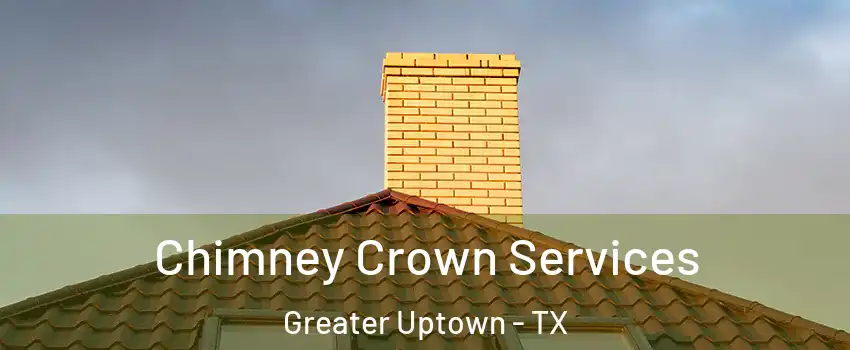 Chimney Crown Services Greater Uptown - TX