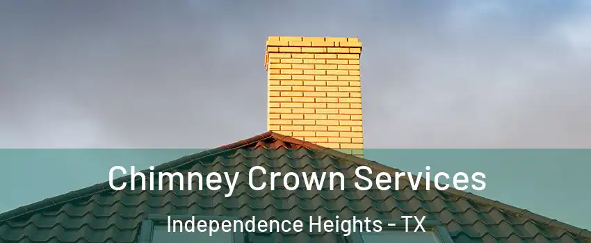 Chimney Crown Services Independence Heights - TX