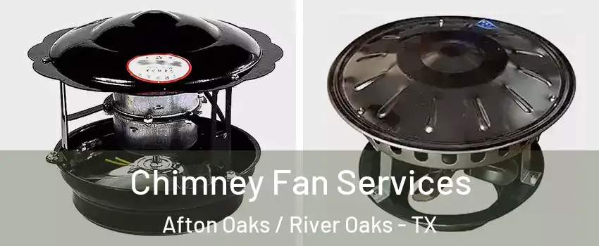 Chimney Fan Services Afton Oaks / River Oaks - TX