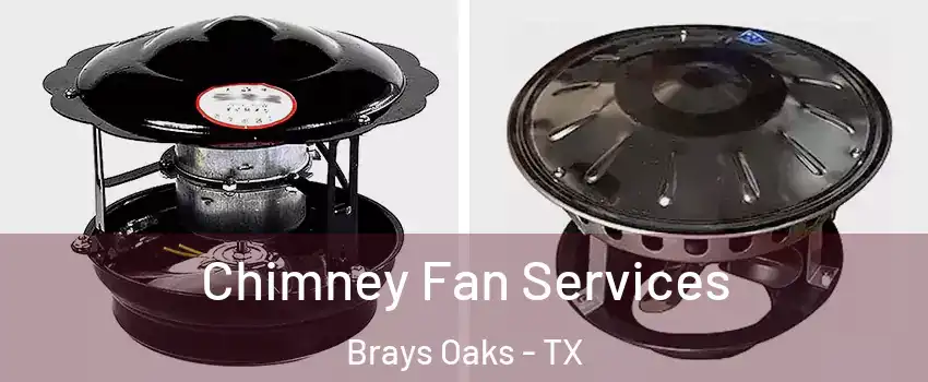Chimney Fan Services Brays Oaks - TX