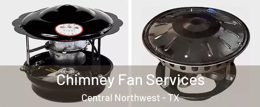Chimney Fan Services Central Northwest - TX
