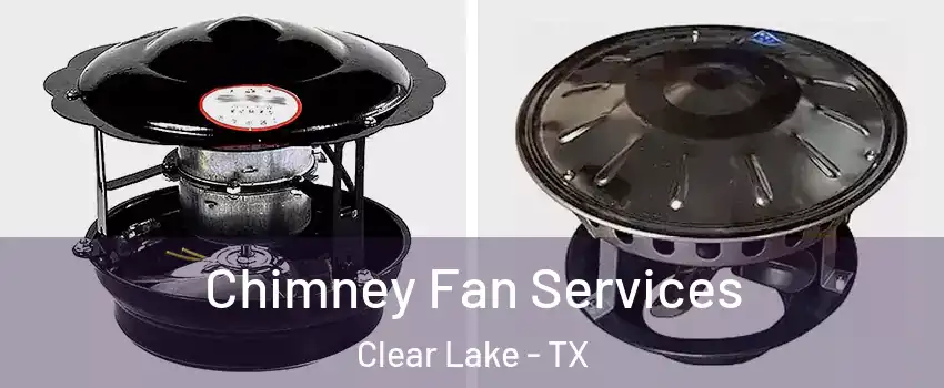 Chimney Fan Services Clear Lake - TX