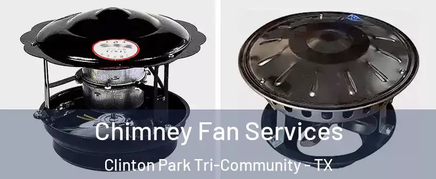 Chimney Fan Services Clinton Park Tri-Community - TX