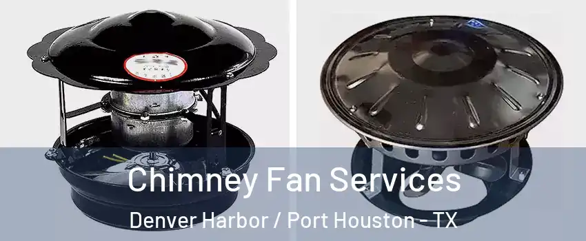 Chimney Fan Services Denver Harbor / Port Houston - TX