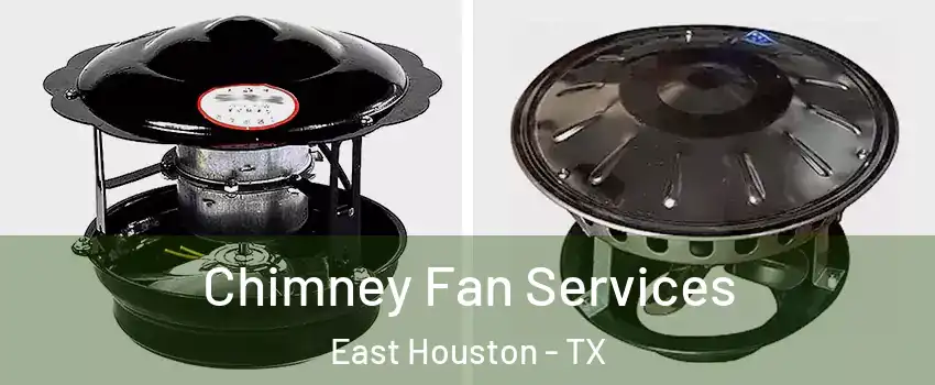 Chimney Fan Services East Houston - TX