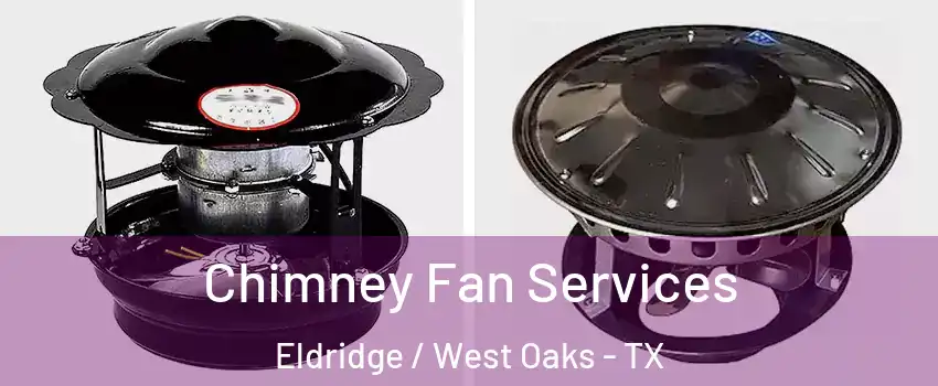 Chimney Fan Services Eldridge / West Oaks - TX