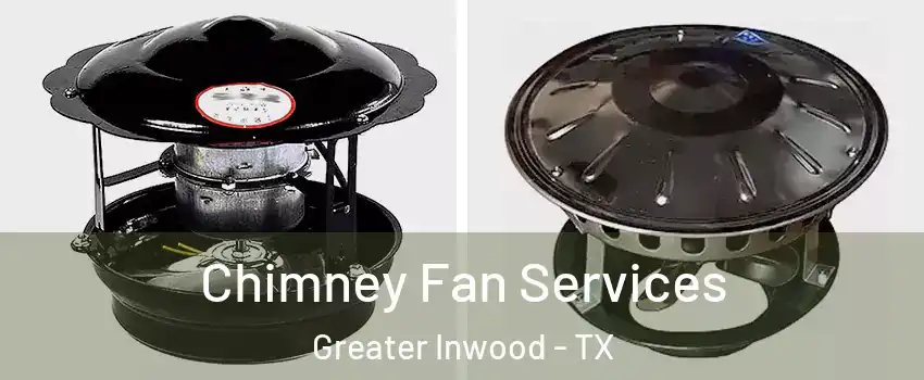 Chimney Fan Services Greater Inwood - TX
