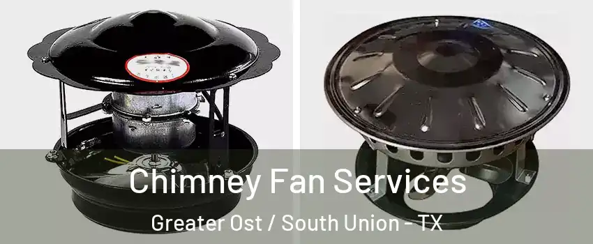 Chimney Fan Services Greater Ost / South Union - TX