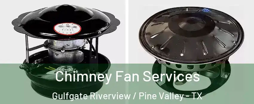 Chimney Fan Services Gulfgate Riverview / Pine Valley - TX