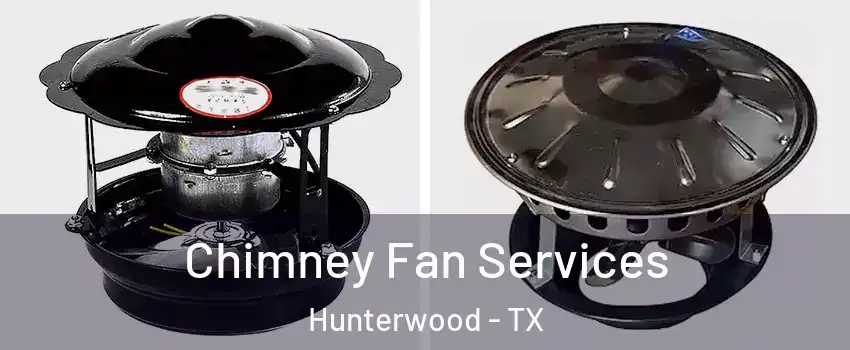 Chimney Fan Services Hunterwood - TX