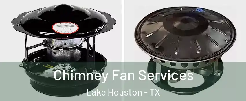 Chimney Fan Services Lake Houston - TX