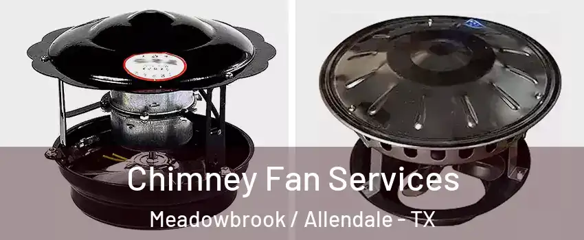 Chimney Fan Services Meadowbrook / Allendale - TX