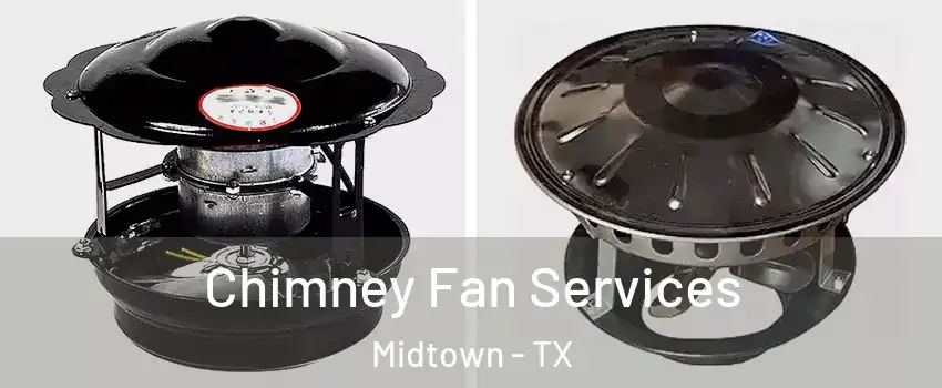 Chimney Fan Services Midtown - TX