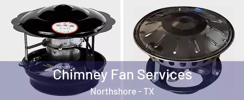 Chimney Fan Services Northshore - TX