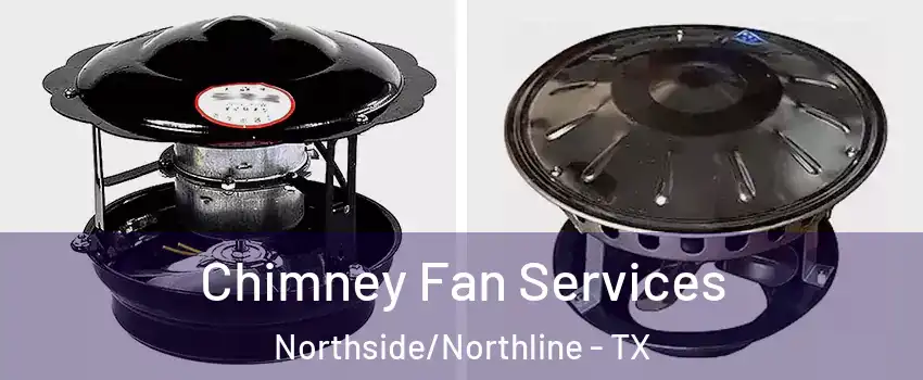 Chimney Fan Services Northside/Northline - TX