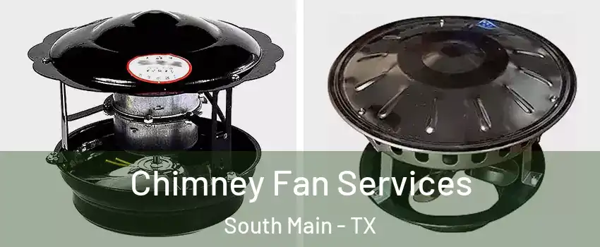 Chimney Fan Services South Main - TX