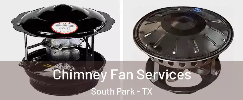 Chimney Fan Services South Park - TX