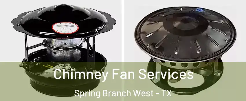 Chimney Fan Services Spring Branch West - TX